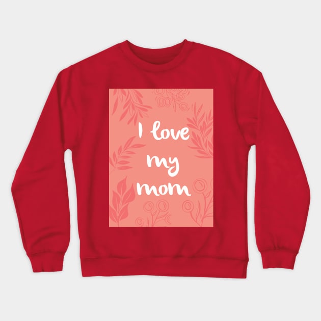 I love my mom Crewneck Sweatshirt by Other Couple and Our Couple